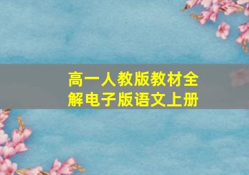 高一人教版教材全解电子版语文上册