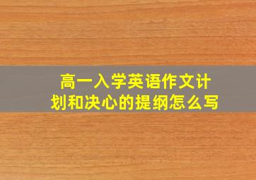 高一入学英语作文计划和决心的提纲怎么写