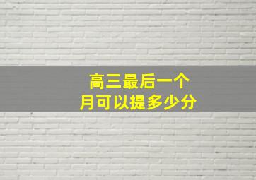 高三最后一个月可以提多少分