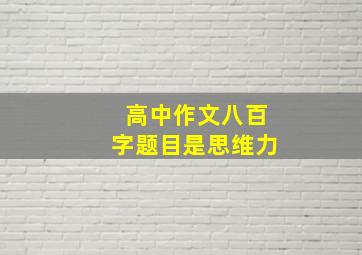 高中作文八百字题目是思维力