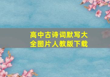 高中古诗词默写大全图片人教版下载