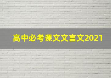 高中必考课文文言文2021