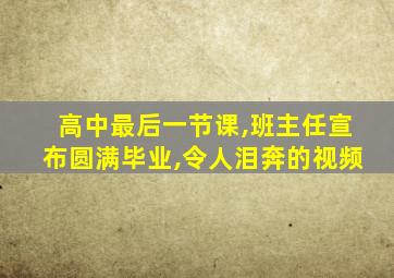 高中最后一节课,班主任宣布圆满毕业,令人泪奔的视频