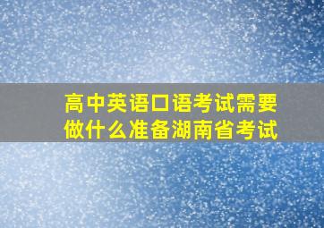 高中英语口语考试需要做什么准备湖南省考试