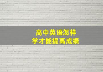 高中英语怎样学才能提高成绩