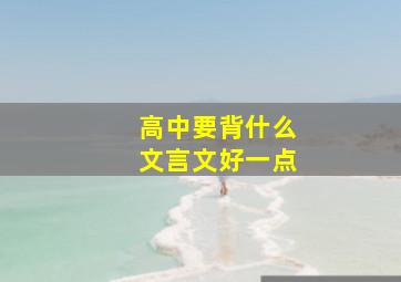 高中要背什么文言文好一点