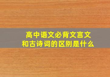 高中语文必背文言文和古诗词的区别是什么