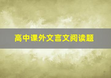 高中课外文言文阅读题