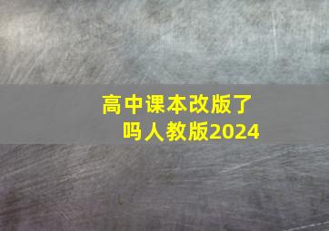 高中课本改版了吗人教版2024