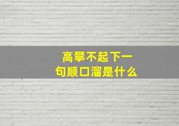 高攀不起下一句顺口溜是什么