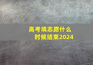 高考填志愿什么时候结束2024