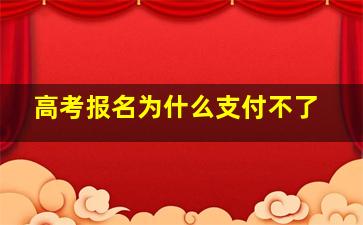 高考报名为什么支付不了