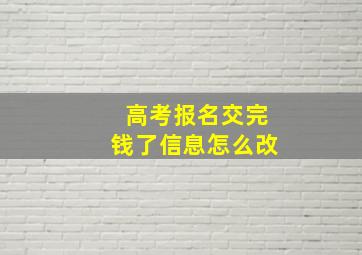 高考报名交完钱了信息怎么改