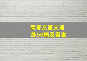 高考文言文训练50篇及答案