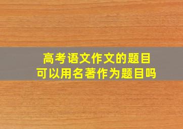 高考语文作文的题目可以用名著作为题目吗