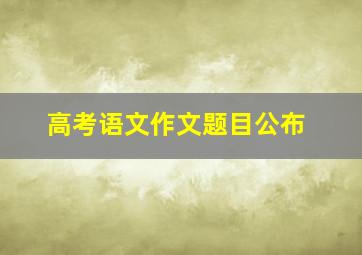 高考语文作文题目公布