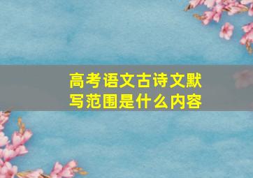 高考语文古诗文默写范围是什么内容