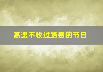 高速不收过路费的节日