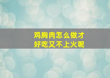 鸡胸肉怎么做才好吃又不上火呢