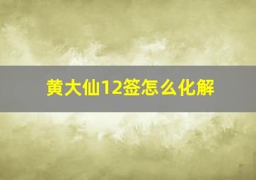 黄大仙12签怎么化解