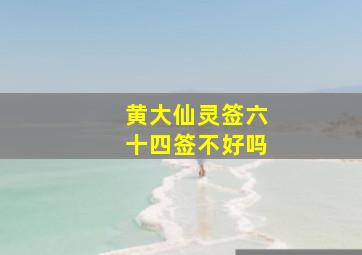 黄大仙灵签六十四签不好吗