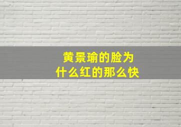 黄景瑜的脸为什么红的那么快