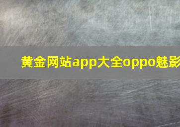 黄金网站app大全oppo魅影