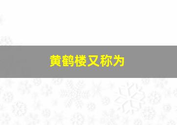 黄鹤楼又称为