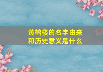 黄鹤楼的名字由来和历史意义是什么