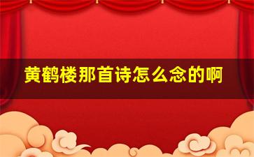 黄鹤楼那首诗怎么念的啊