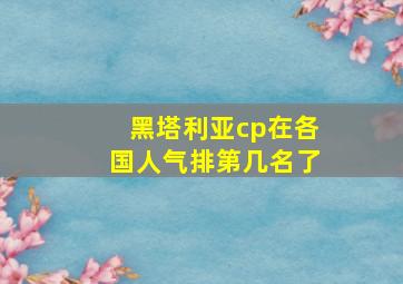 黑塔利亚cp在各国人气排第几名了