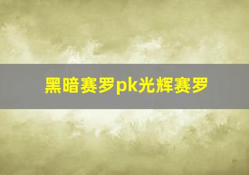 黑暗赛罗pk光辉赛罗