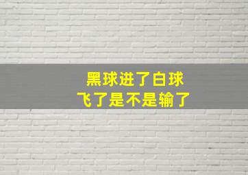 黑球进了白球飞了是不是输了