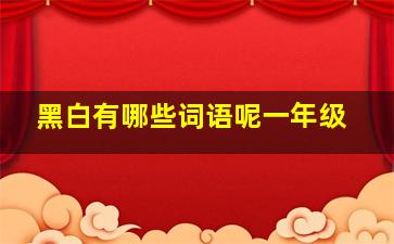 黑白有哪些词语呢一年级