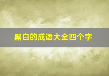 黑白的成语大全四个字