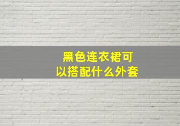 黑色连衣裙可以搭配什么外套