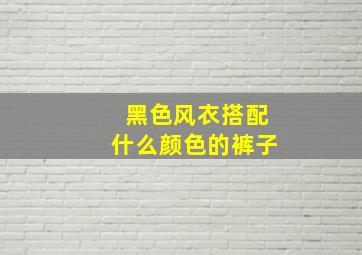 黑色风衣搭配什么颜色的裤子