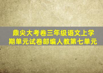 鼎尖大考卷三年级语文上学期单元试卷部编人教第七单元