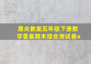 鼎尖教案五年级下册数学答案期末综合测试卷a