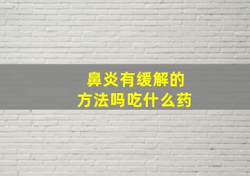 鼻炎有缓解的方法吗吃什么药