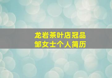 龙岩茶叶店冠品邹女士个人简历