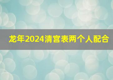 龙年2024清宫表两个人配合