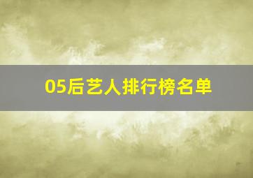 05后艺人排行榜名单