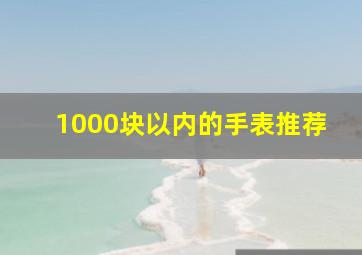 1000块以内的手表推荐