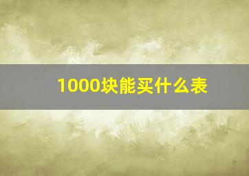 1000块能买什么表