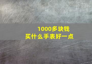 1000多块钱买什么手表好一点