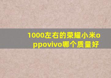 1000左右的荣耀小米oppovivo哪个质量好