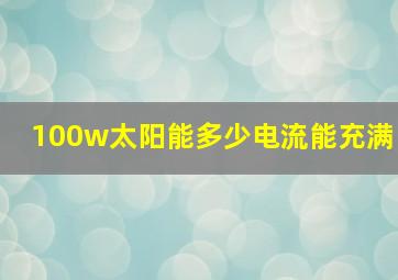 100w太阳能多少电流能充满