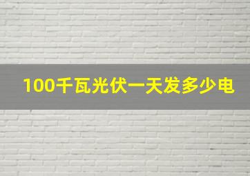 100千瓦光伏一天发多少电