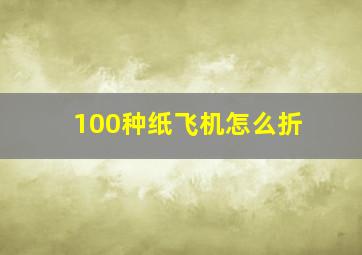 100种纸飞机怎么折